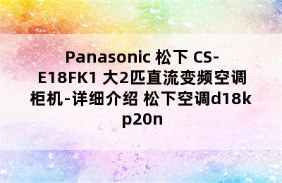 Panasonic 松下 CS-E18FK1 大2匹直流变频空调柜机-详细介绍 松下空调d18kp20n